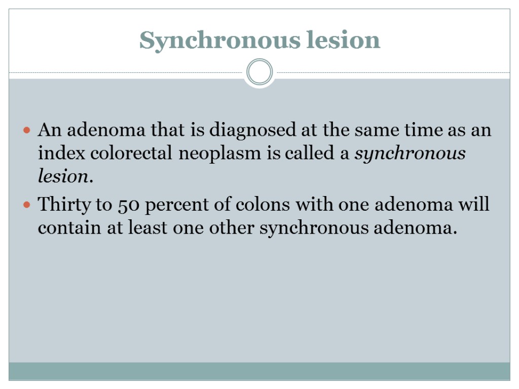 Synchronous lesion An adenoma that is diagnosed at the same time as an index